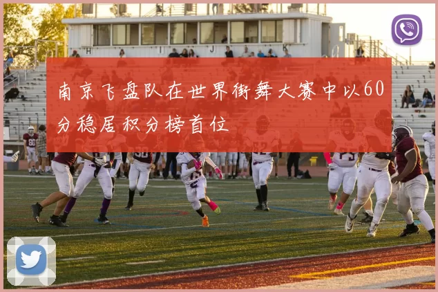 南京飞盘队在世界街舞大赛中以60分稳居积分榜首位