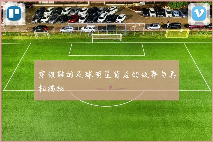 穿假鞋的足球明星背后的故事与真相揭秘