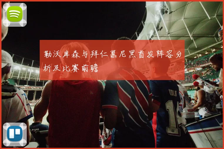 勒沃库森与拜仁慕尼黑首发阵容分析及比赛前瞻