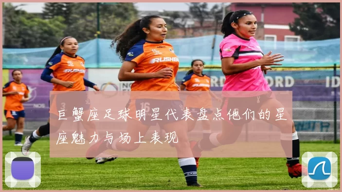 巨蟹座足球明星代表盘点他们的星座魅力与场上表现