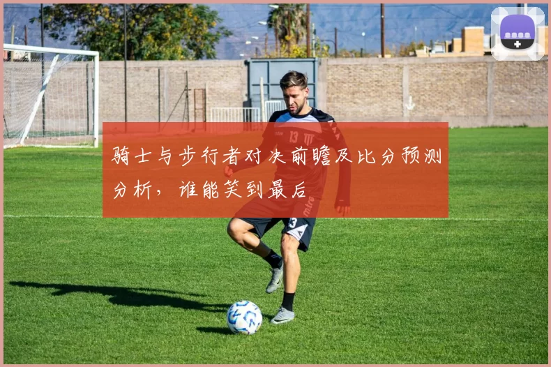 骑士与步行者对决前瞻及比分预测分析，谁能笑到最后