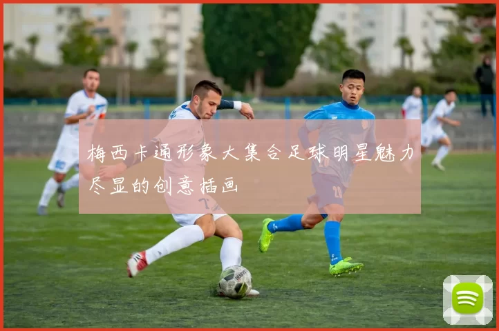 梅西卡通形象大集合足球明星魅力尽显的创意插画