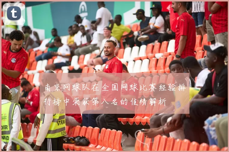 南京网球队在全国网球比赛经验排行榜中荣获第八名的佳绩解析